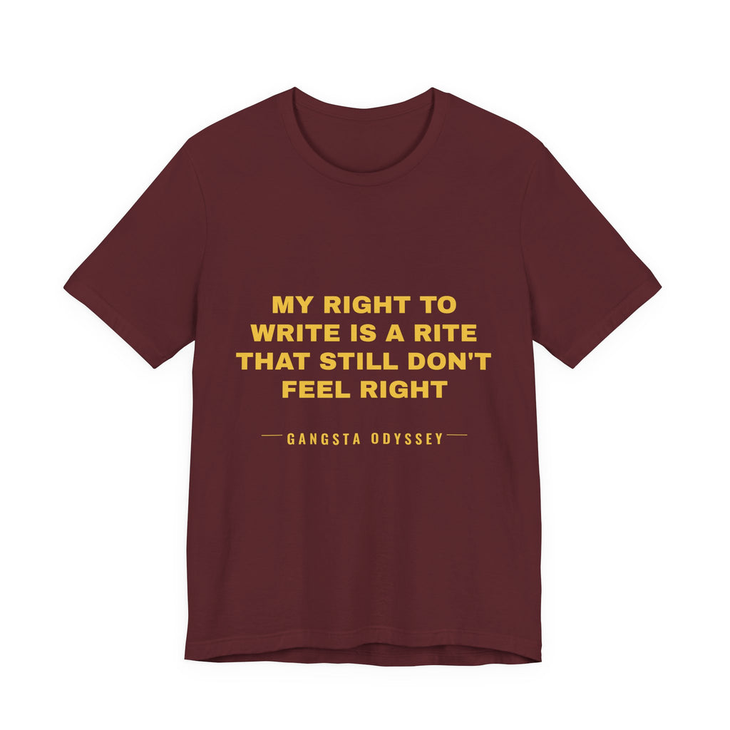 My right to write is a rite that still don't feel right Tee - Gold on Burgundy