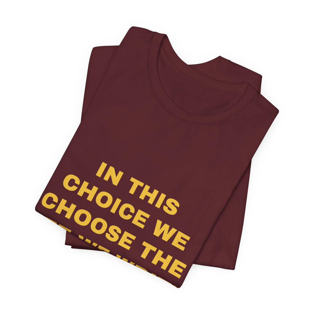 in this choice we choose the life we write Tee - Gold on Burgundy