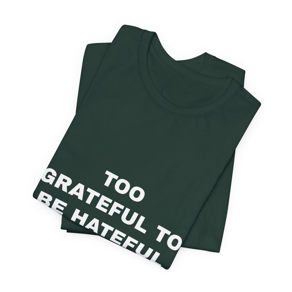 Too Grateful To Be Hateful Tee - White on Forest