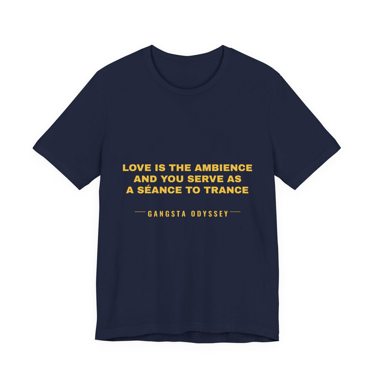 love is the ambience and you serve as a séance to trance Tee - Gold on Navy