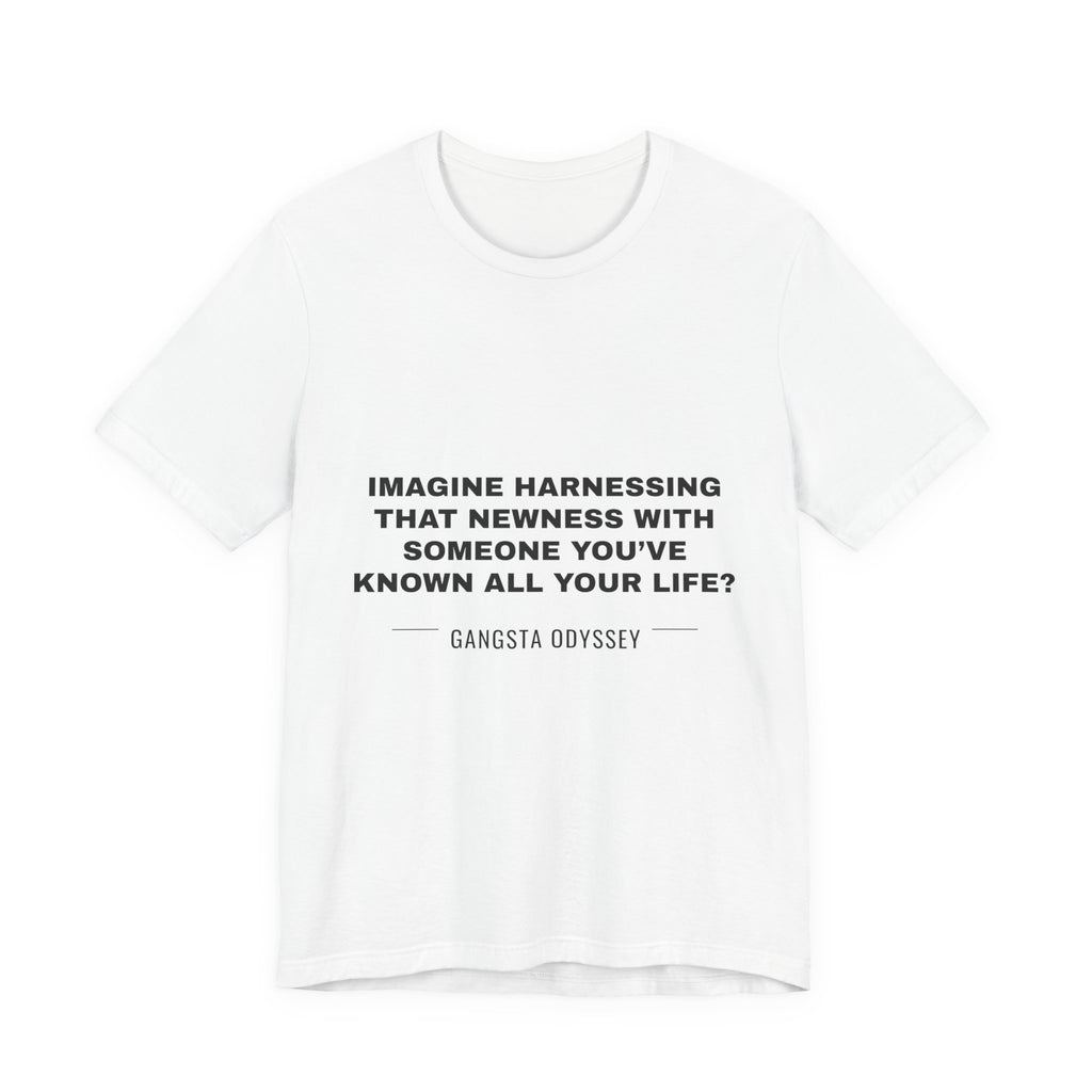 imagine harnessing that newness with someone you've known all your life? Tee - Black on White