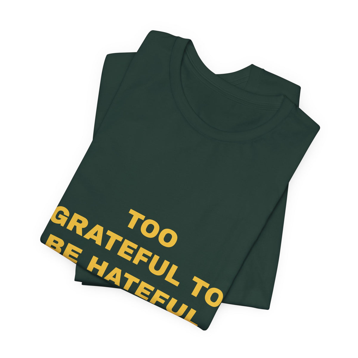 Too Grateful To Be Hateful Tee - Gold on Forest