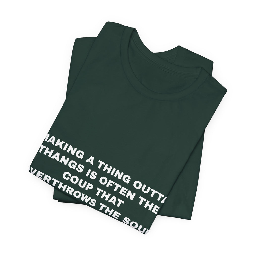 making a thing outta thangs is often the coup that overthrows the soul Tee - White on Forest