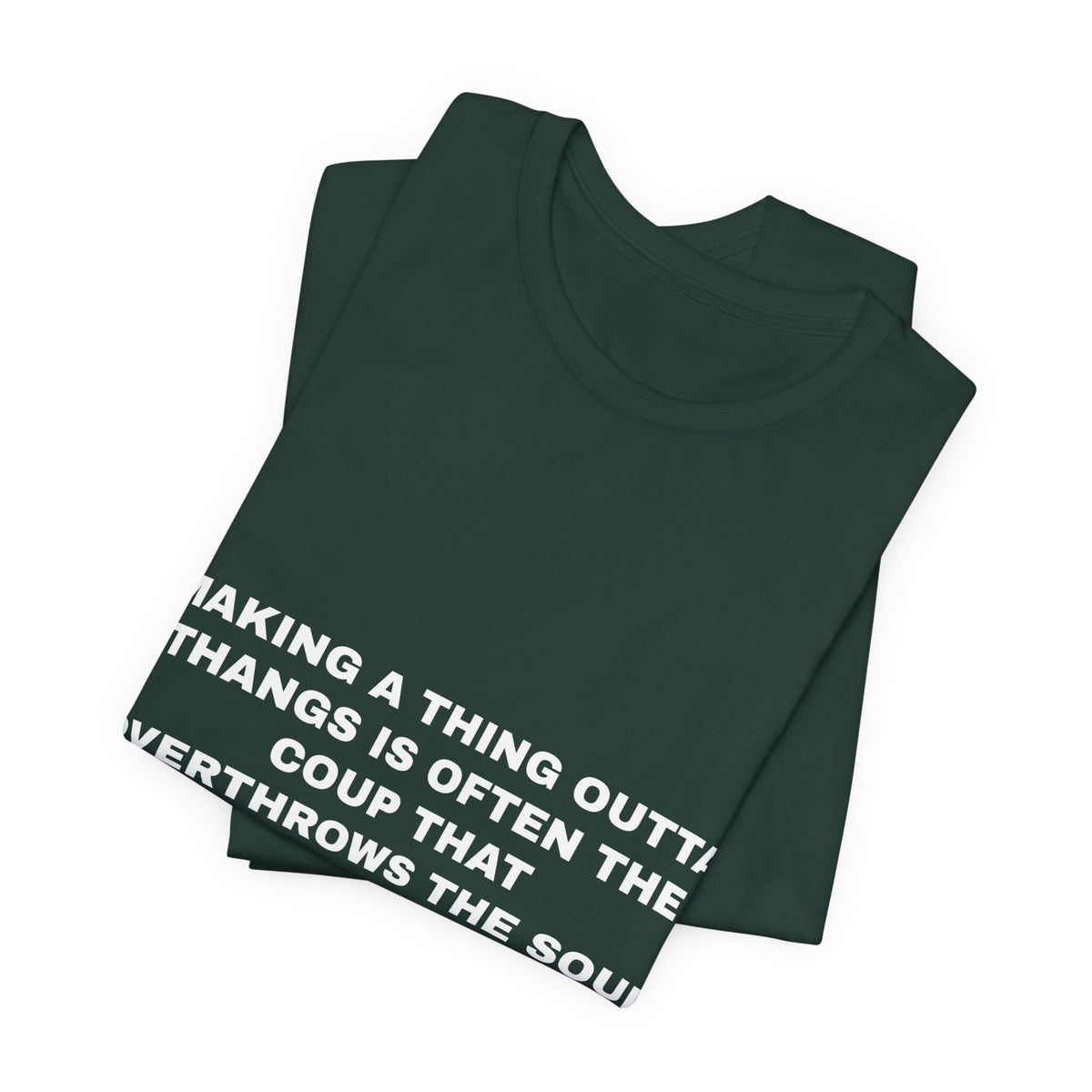 making a thing outta thangs is often the coup that overthrows the soul Tee - White on Forest