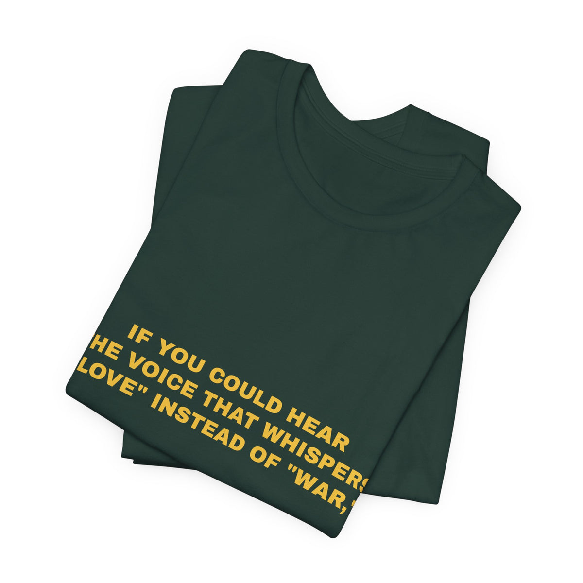 If you could hear the voice that whispers "love" instead of "war," Tee - Gold on Forest