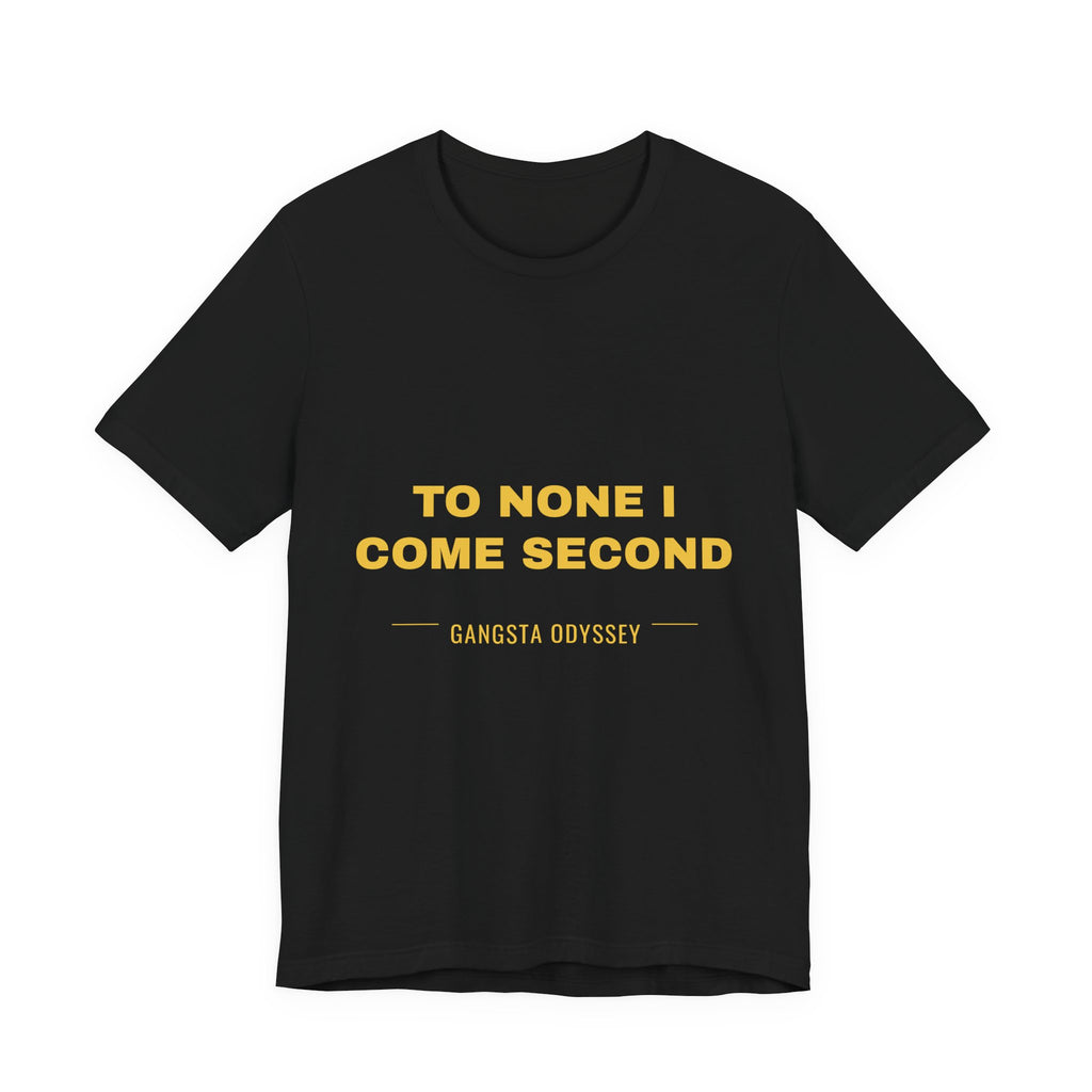 to none I come second Tee - Gold on Black