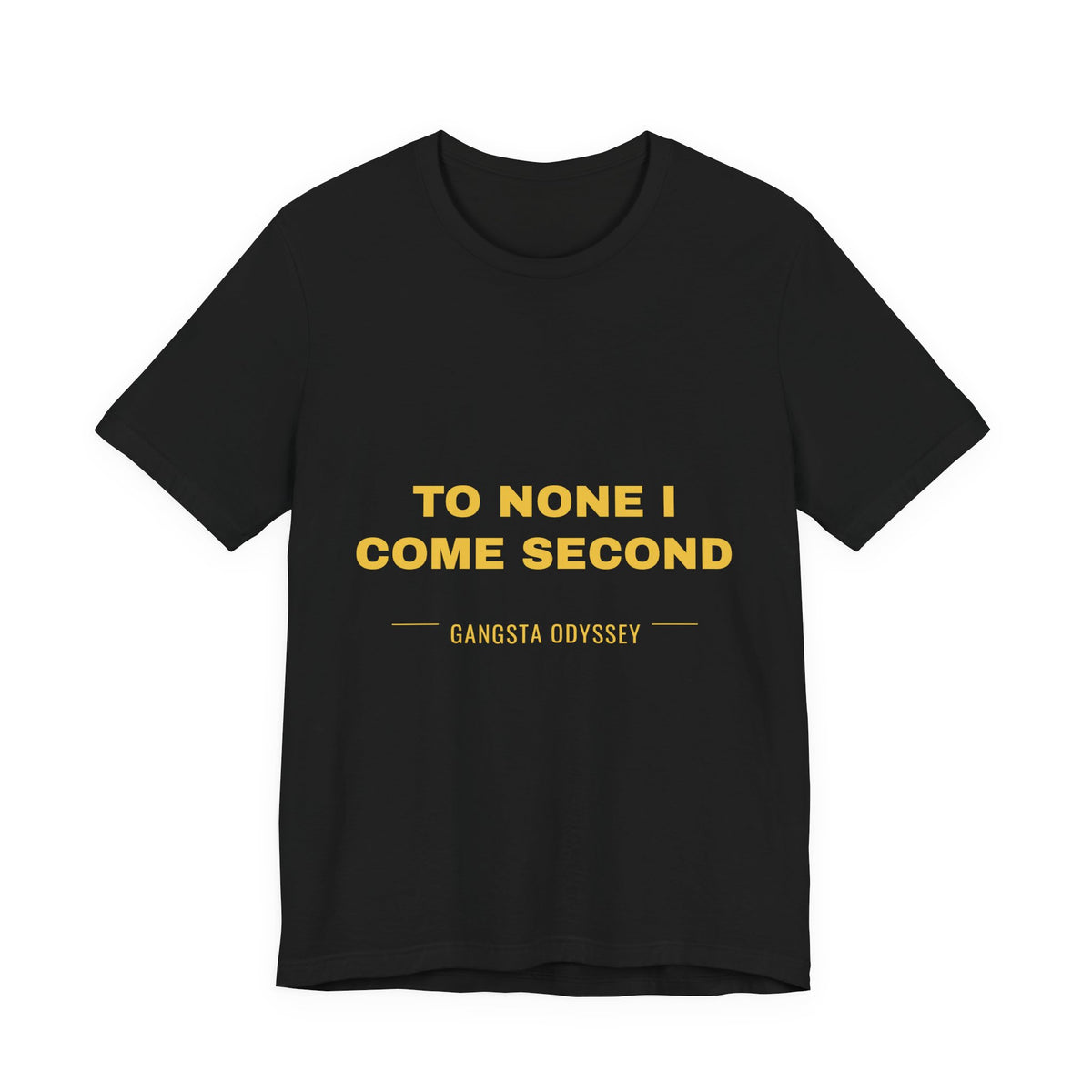 to none I come second Tee - Gold on Black
