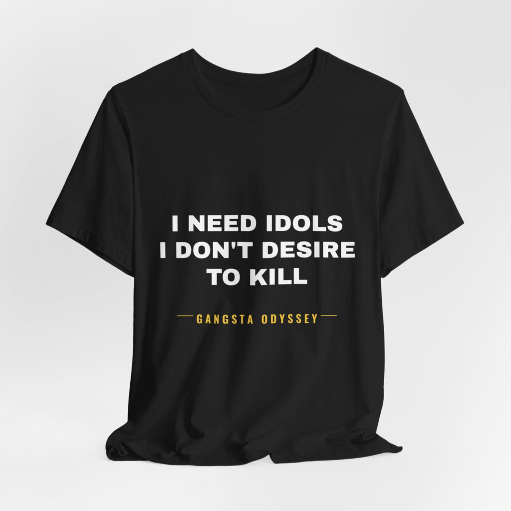 I need idols I don't desire to kill Tee - White on Black
