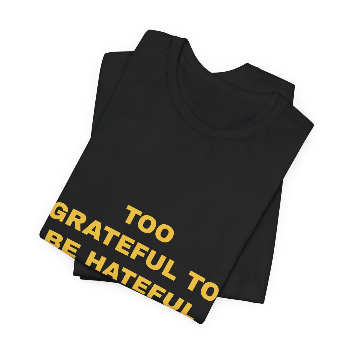 Too Grateful To Be Hateful Tee - Gold on Black