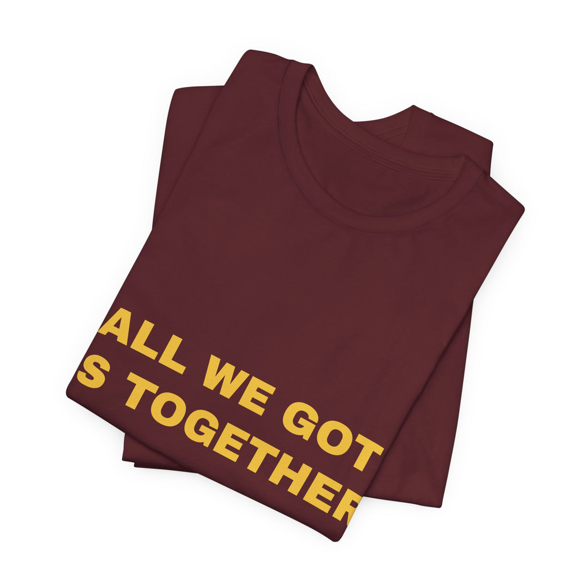 all we got is together Tee - Gold on Burgundy