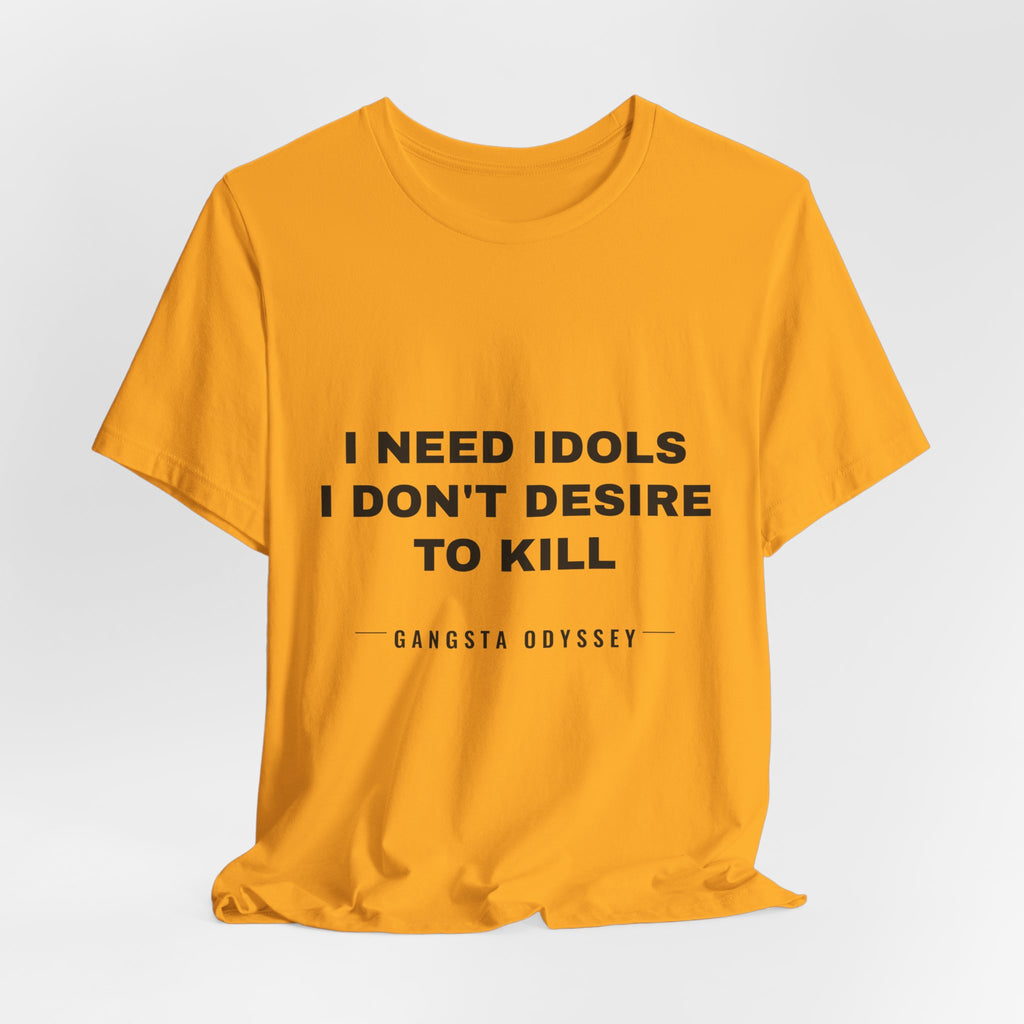 I need idols I don't desire to kill Tee - Black on Gold