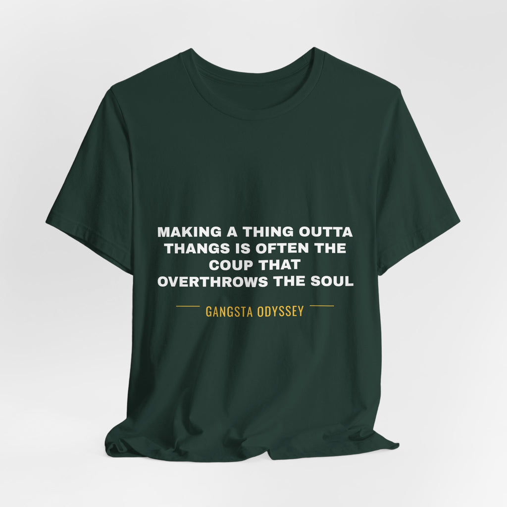 making a thing outta thangs is often the coup that overthrows the soul Tee - White on Forest