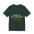 work is my fortune Tee - Gold on Forest