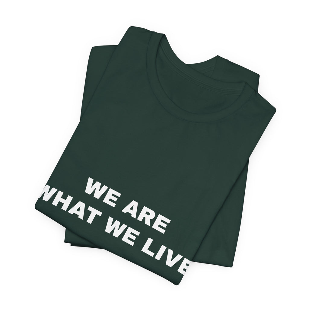 we are what we live Tee - White on Forest