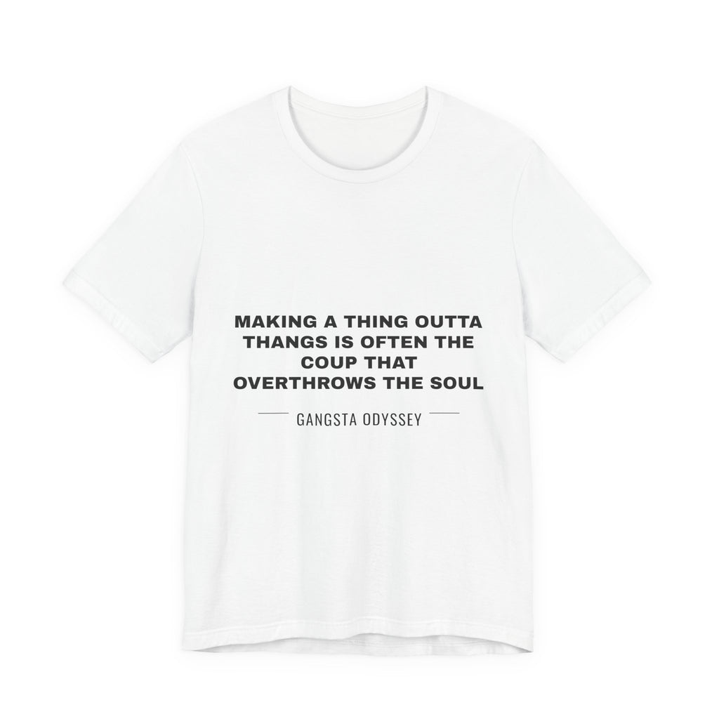 making a thing outta thangs is often the coup that overthrows the soul Tee - Black on White
