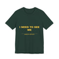 I need to see me Tee - Gold on Forest