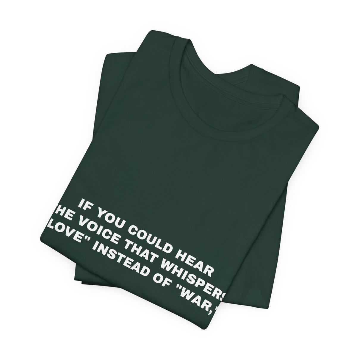 If you could hear the voice that whispers "love" instead of "war," Tee - White on Forest