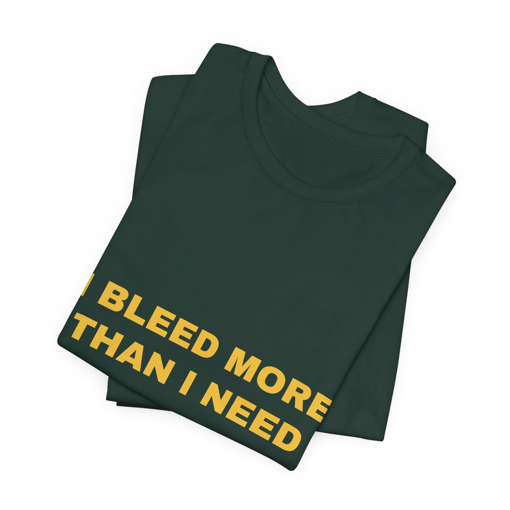 I bleed more than I need Tee - Gold on Forest