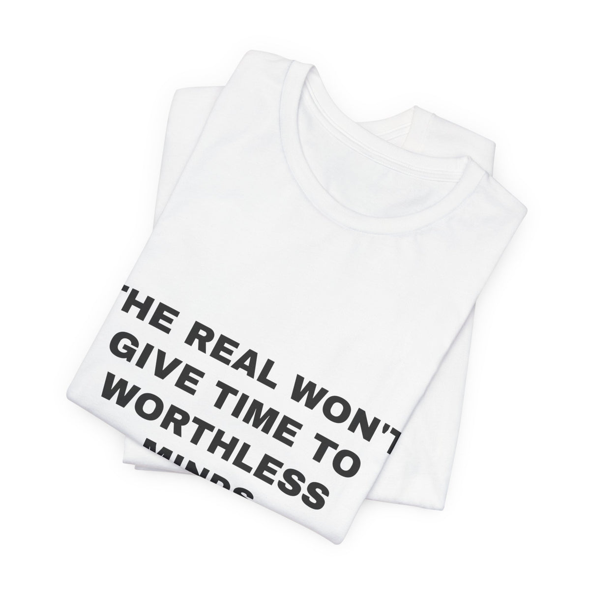 the real won't give time to worthless minds Tee - Black on White