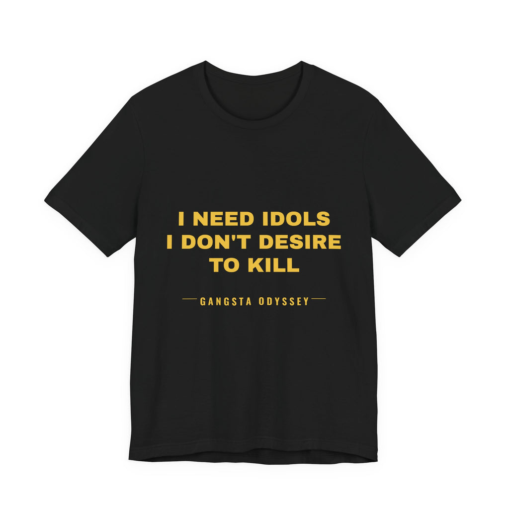 I need idols I don't desire to kill Tee - Gold on Black