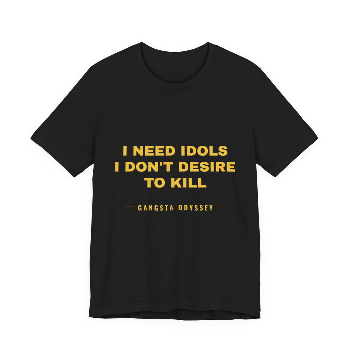 I need idols I don't desire to kill Tee - Gold on Black