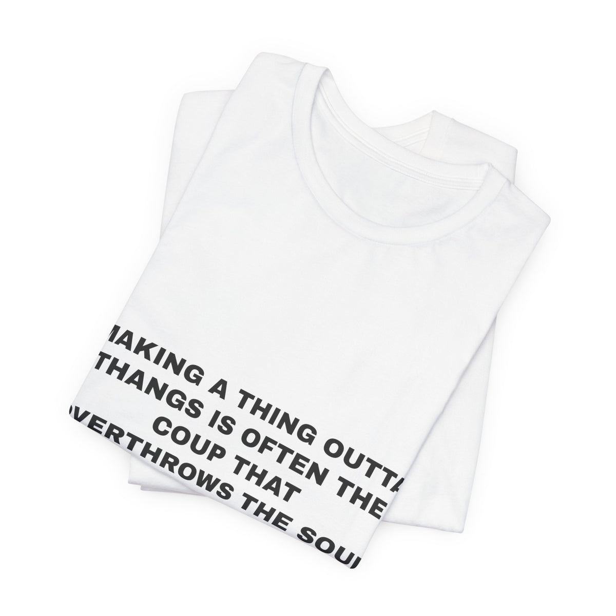 making a thing outta thangs is often the coup that overthrows the soul Tee - Black on White