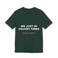 We just in unjust times. Tee - White on Forest