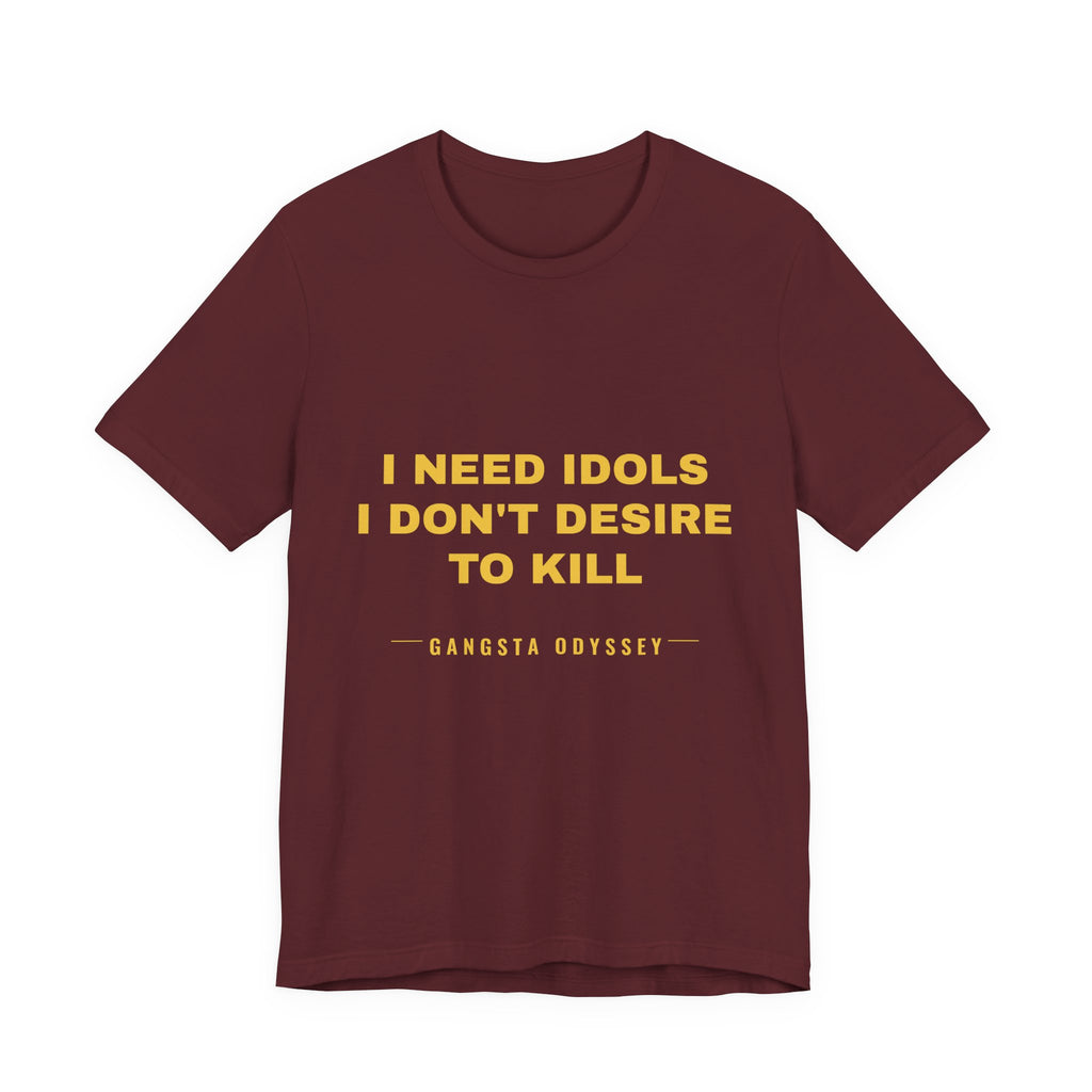 I need idols I don't desire to kill Tee - Gold on Burgundy