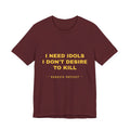 I need idols I don't desire to kill Tee - Gold on Burgundy