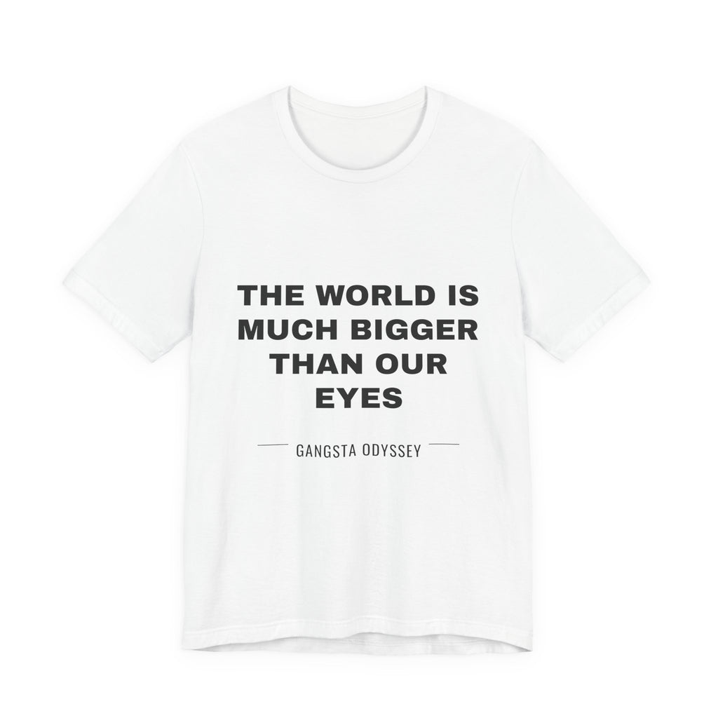 the world is much bigger than our eyes Tee - Black on White