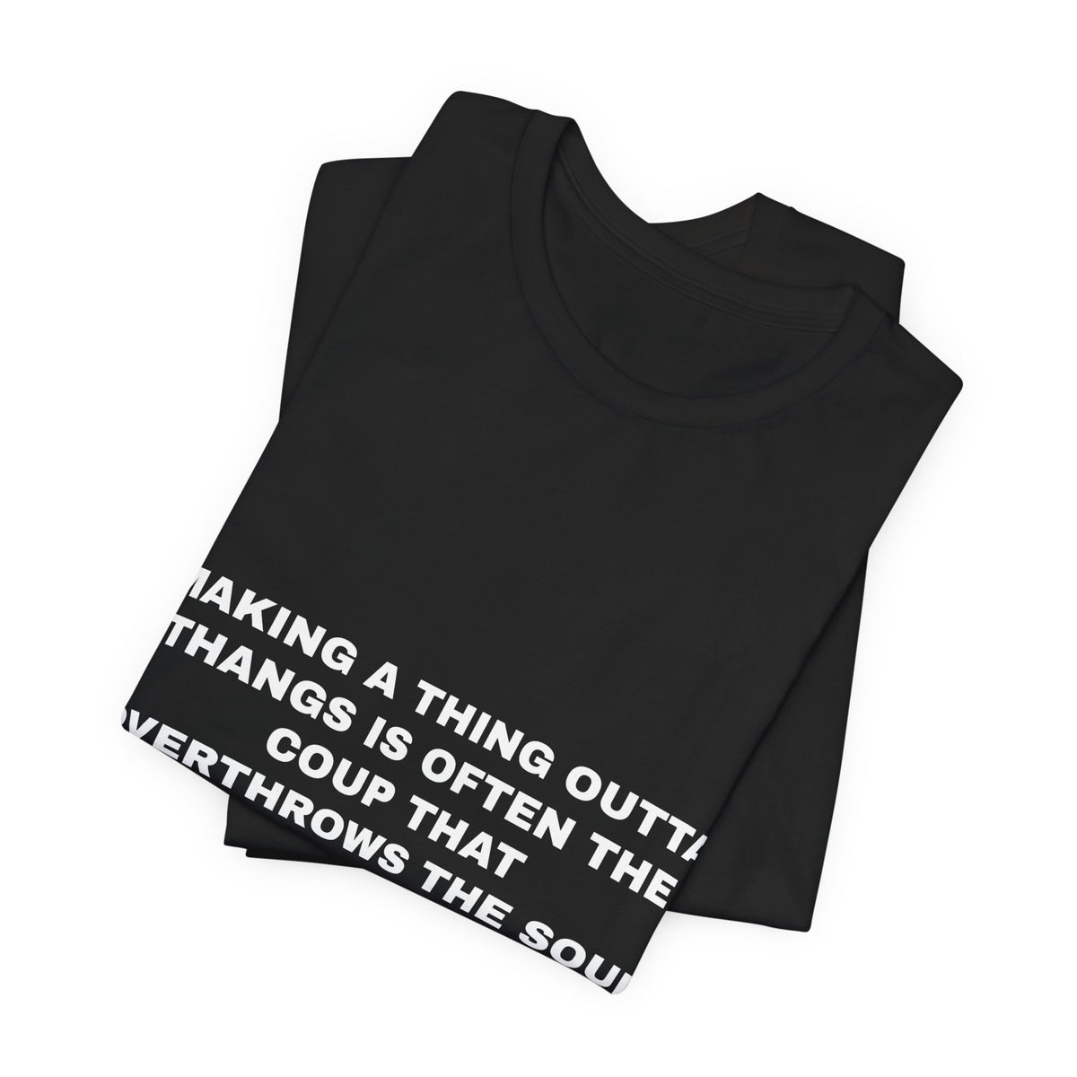 making a thing outta thangs is often the coup that overthrows the soul Tee - White on Black