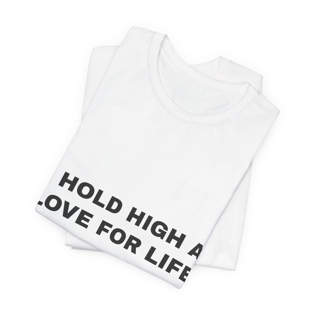 I hold high a love for life Tee - Black on White