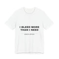 I bleed more than I need Tee - Black on White