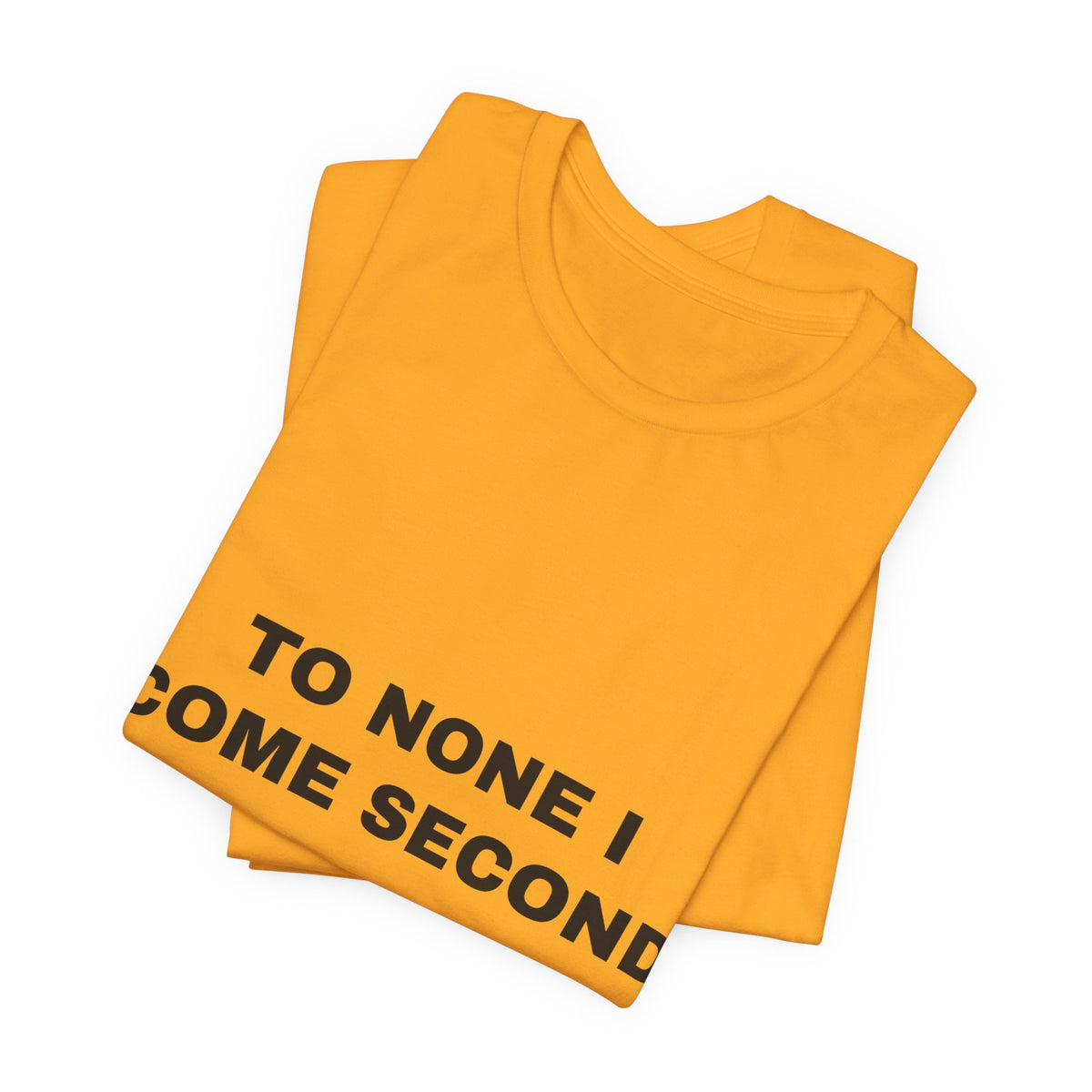 to none I come second Tee - Black on Gold