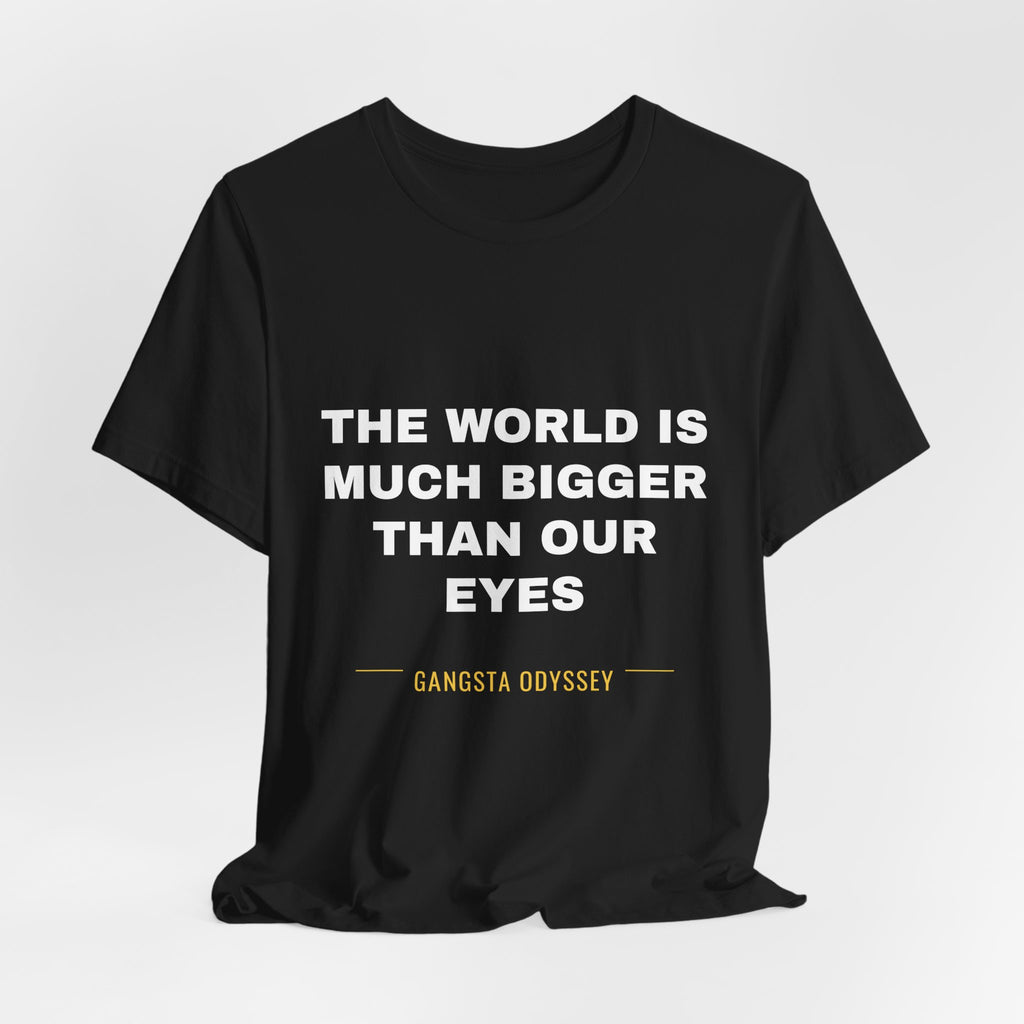 the world is much bigger than our eyes Tee - White on Black