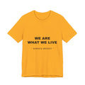 we are what we live Tee - Black on Gold