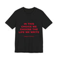 in this choice we choose the life we write Tee - Red on Black