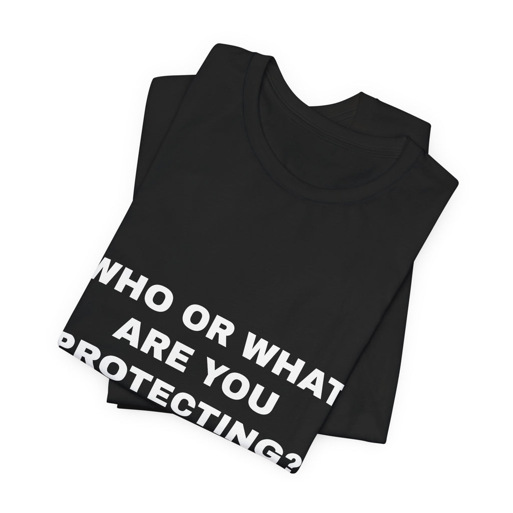 who or WHAT are you protecting? Tee - White on Black