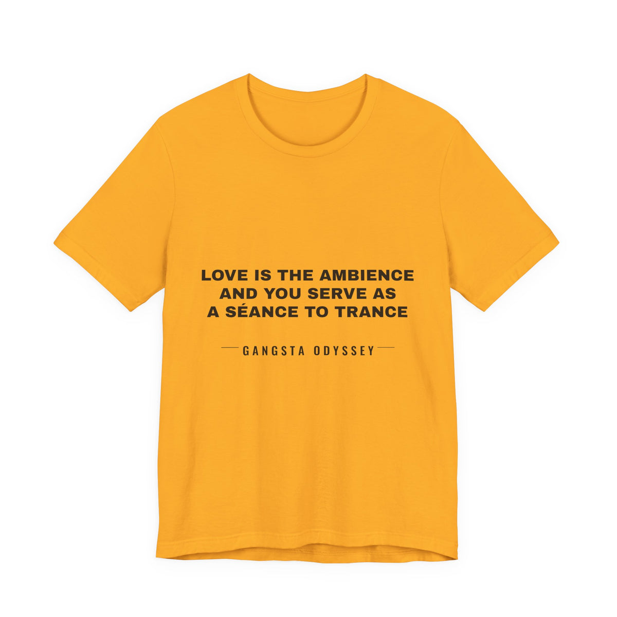 love is the ambience and you serve as a séance to trance Tee - Black on Gold