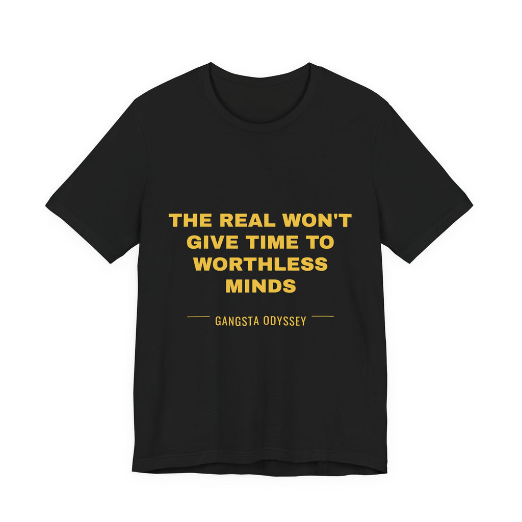 the real won't give time to worthless minds Tee - Gold on Black
