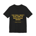 the real won't give time to worthless minds Tee - Gold on Black