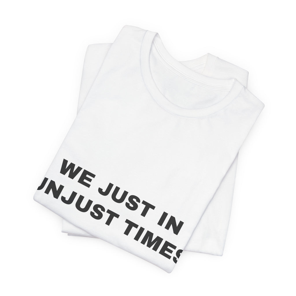 We just in unjust times. Tee - Black on White