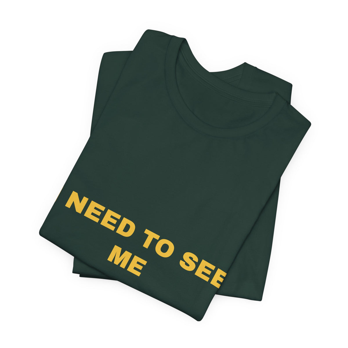 I need to see me Tee - Gold on Forest